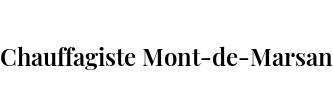 Chauffagiste Mont-de-Marsan